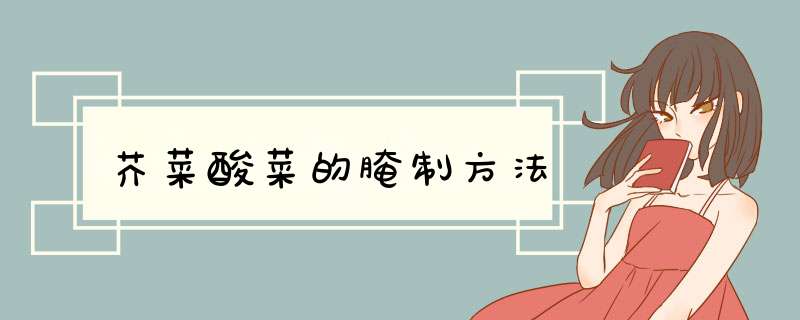 芥菜酸菜的腌制方法