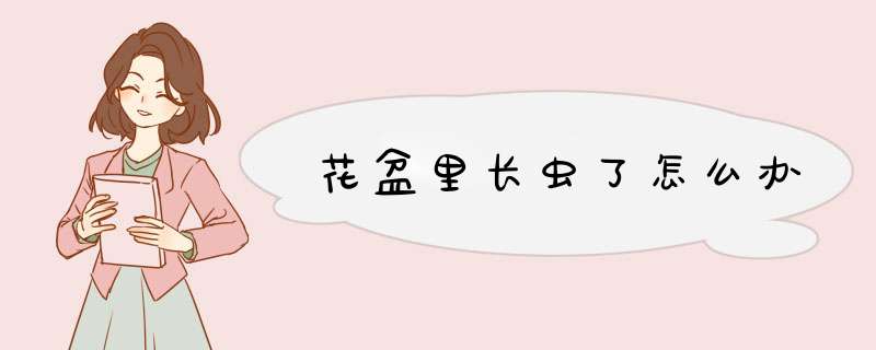 花盆里长虫了怎么办