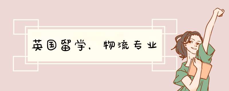 英国留学，物流专业