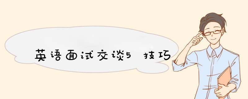 英语面试交谈5技巧