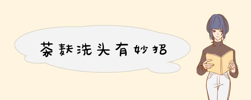 茶麸洗头有妙招