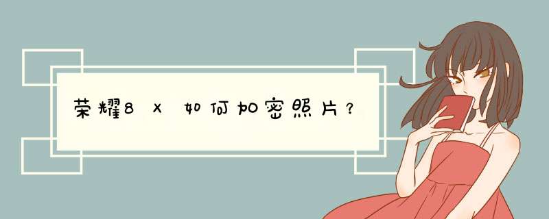 荣耀8X如何加密照片？
