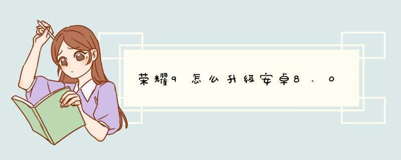 荣耀9怎么升级安卓8.0