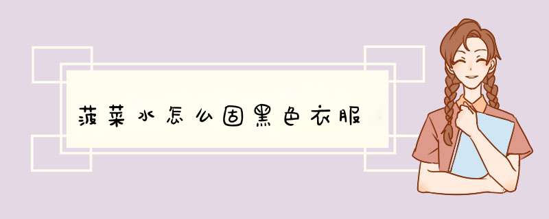 菠菜水怎么固黑色衣服