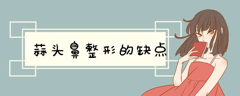 蒜头鼻整形的缺点
