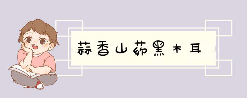 蒜香山药黑木耳
