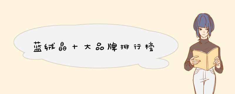 蓝绒晶十大品牌排行榜