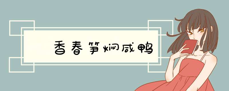 蘇香春笋焖咸鸭