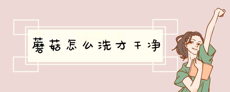 蘑菇怎么洗才干净