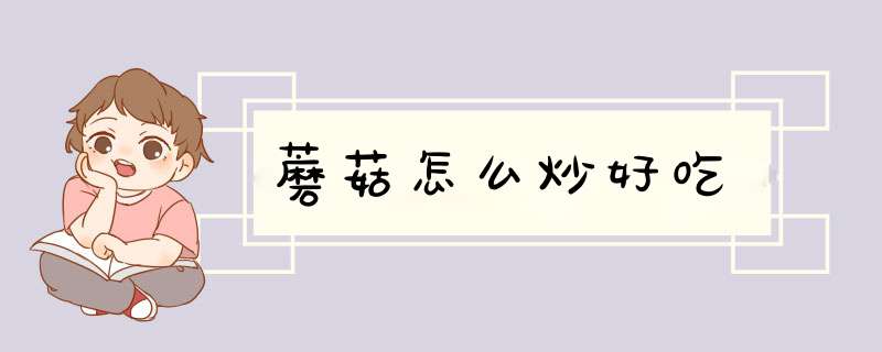蘑菇怎么炒好吃