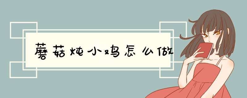 蘑菇炖小鸡怎么做