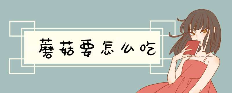 蘑菇要怎么吃