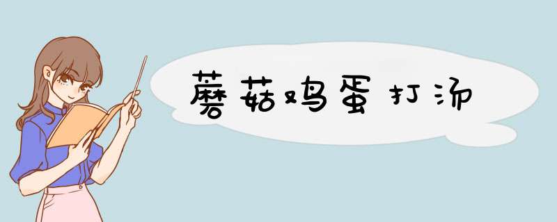 蘑菇鸡蛋打汤