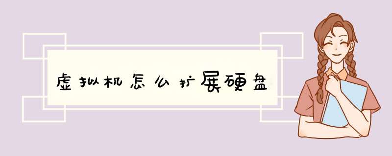 虚拟机怎么扩展硬盘