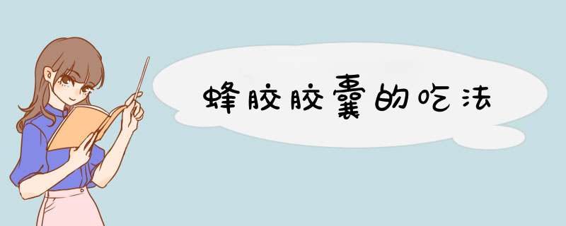 蜂胶胶囊的吃法