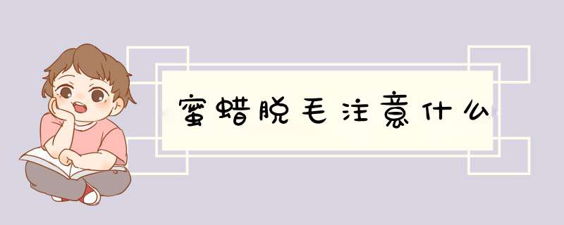 蜜蜡脱毛注意什么