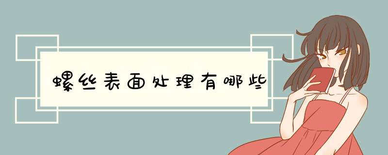 螺丝表面处理有哪些