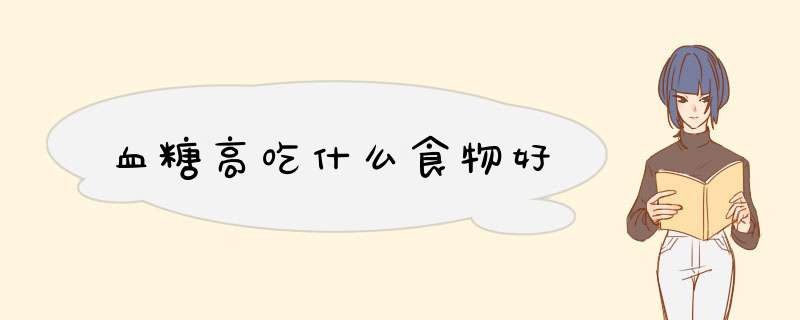 血糖高吃什么食物好
