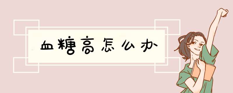 血糖高怎么办