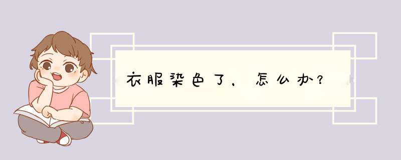 衣服染色了，怎么办？