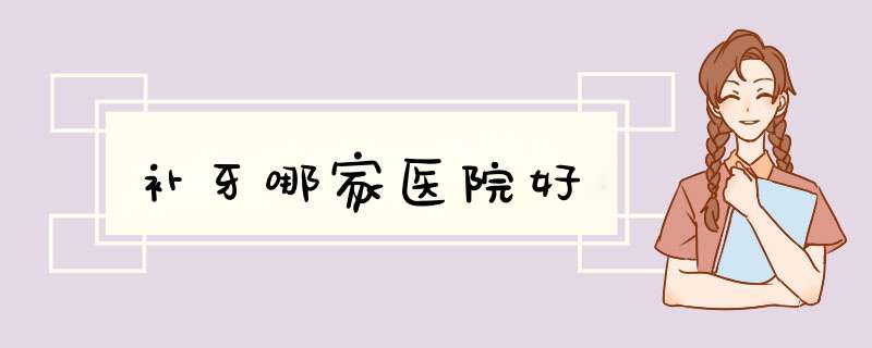 补牙哪家医院好