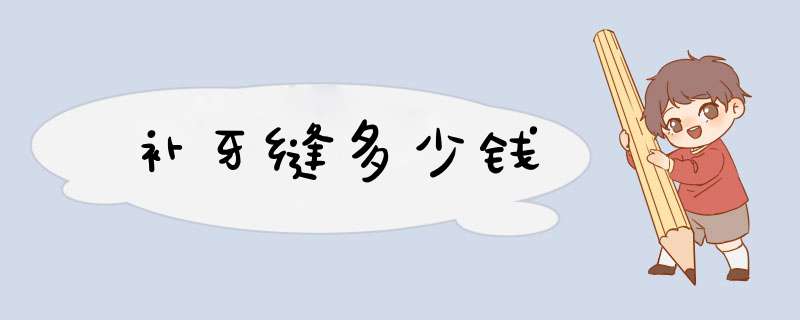 补牙缝多少钱