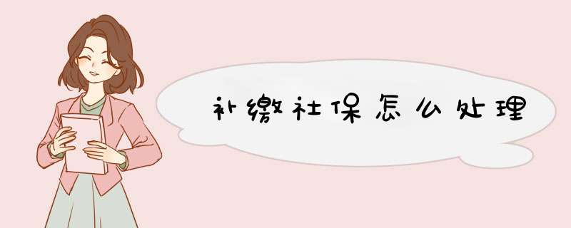 补缴社保怎么处理
