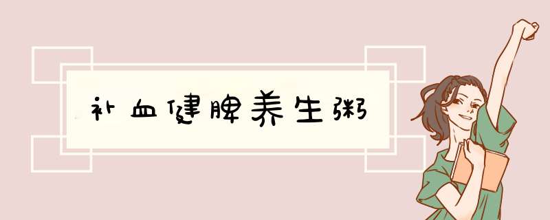 补血健脾养生粥