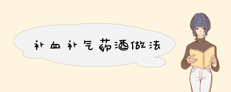 补血补气药酒做法