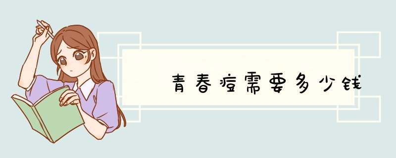 袪青春痘需要多少钱