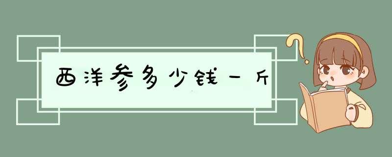 西洋参多少钱一斤