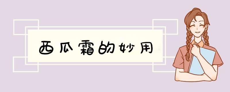 西瓜霜的妙用