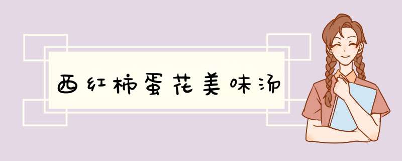西红柿蛋花美味汤