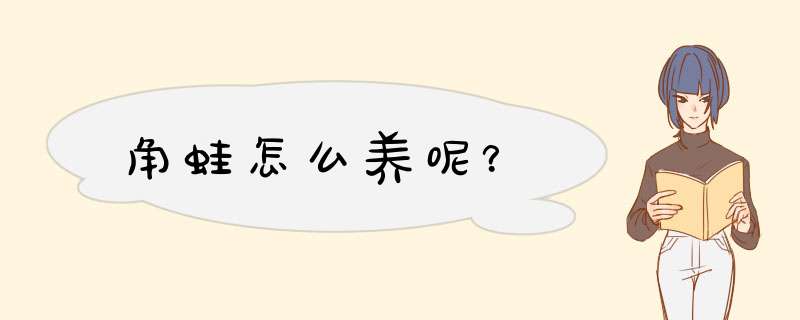 角蛙怎么养呢？
