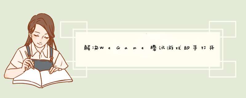 解决WeGame腾讯游戏助手打开没有反应，启动不了