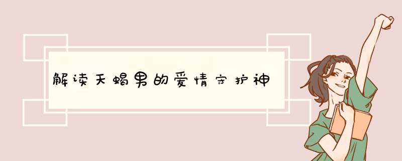 解读天蝎男的爱情守护神