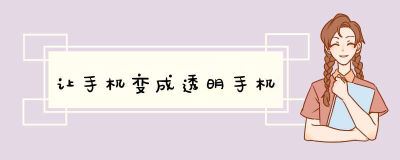 让手机变成透明手机
