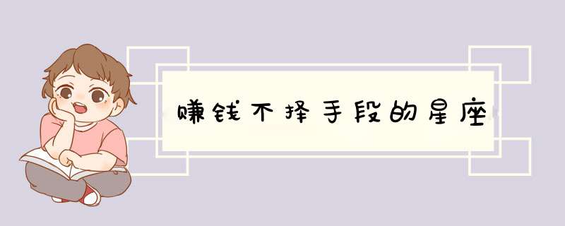赚钱不择手段的星座