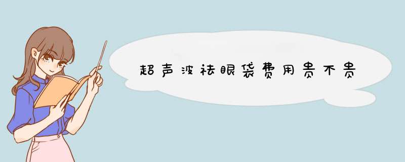 超声波祛眼袋费用贵不贵
