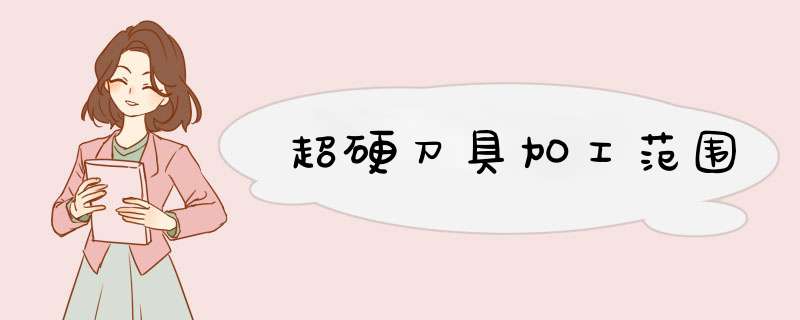 超硬刀具加工范围