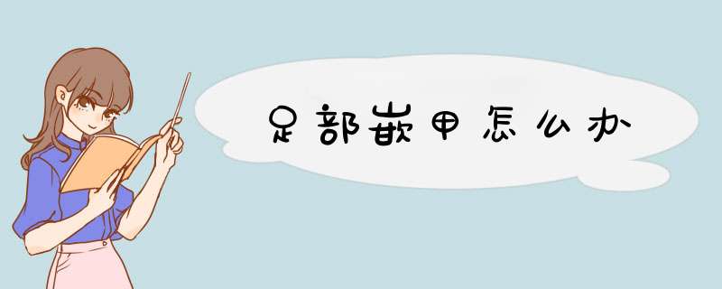 足部嵌甲怎么办