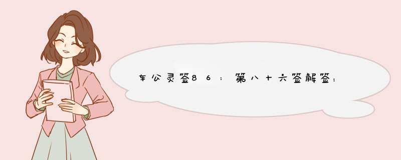 车公灵签86:第八十六签解签：
