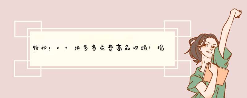 轻松get拼多多免费商品攻略！揭秘白嫖秘籍