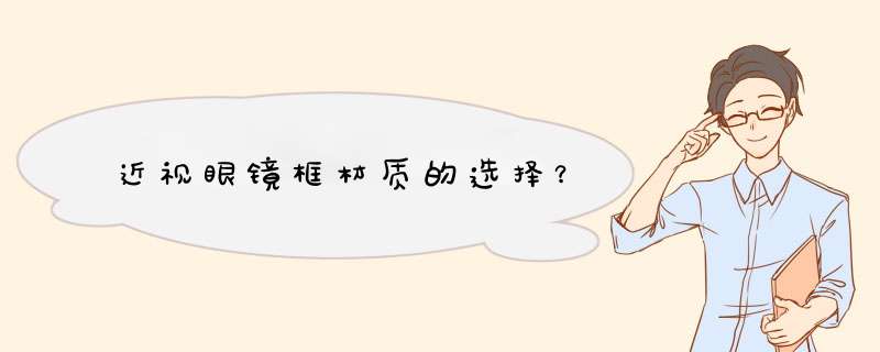 近视眼镜框材质的选择？
