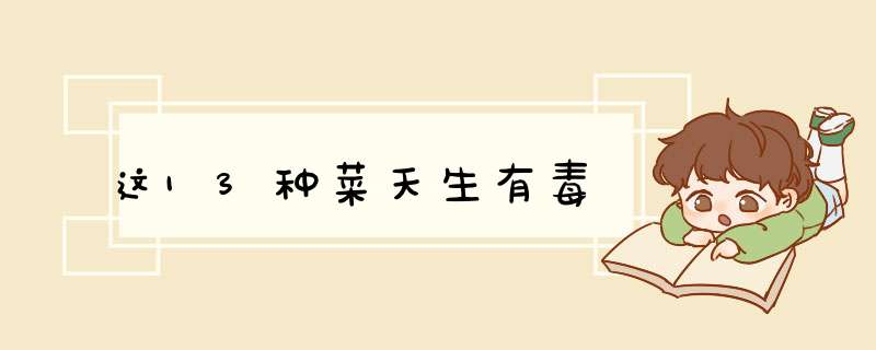 这13种菜天生有毒