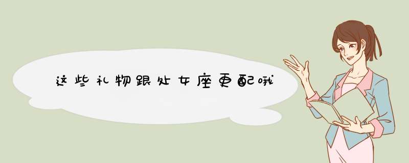 这些礼物跟处女座更配哦