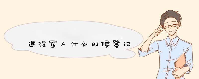 退役军人什么时候登记