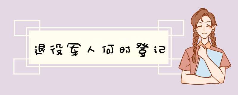 退役军人何时登记