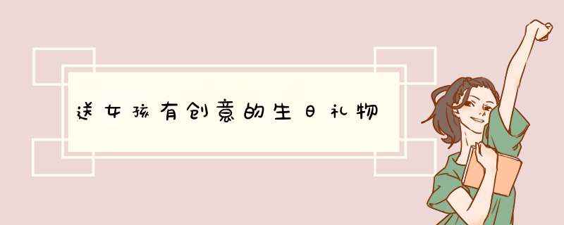 送女孩有创意的生日礼物