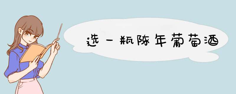 选一瓶陈年葡萄酒